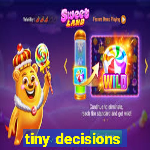 tiny decisions